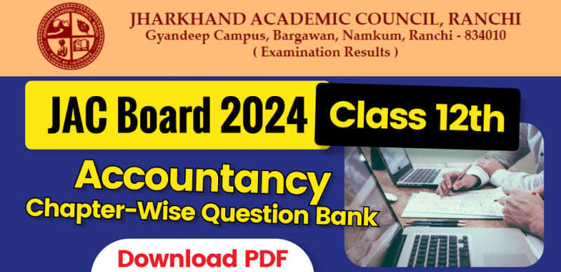 JAC Board Class 12th Accountancy Question Bank 2024 : झारखंड बोर्ड कक्षा 12वी लेखाशास्त्र अध्याय-वार प्रश्न बैंक उत्तर के साथ; PDF डाउनलोड करें
