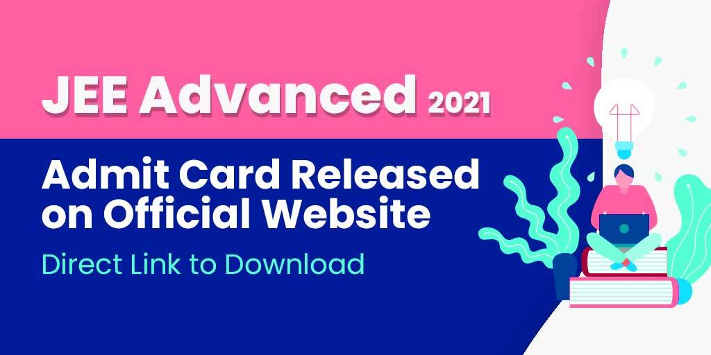JEE Advanced 2021 Admit Card Released on Official Website, Direct Link to Download
