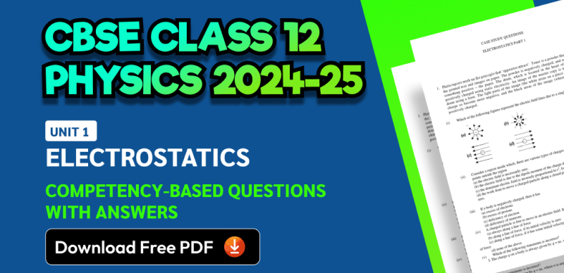 CBSE Class 12 Physics 2024-25: Unit 1 Electrostatics Important Competency-Based Questions with Answers; Download Free PDF