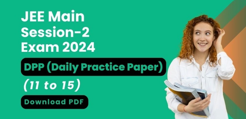 JEE Main Session-2 Exam 2024 : DPP (Daily Practice Paper); Download PDF (11 to 15)