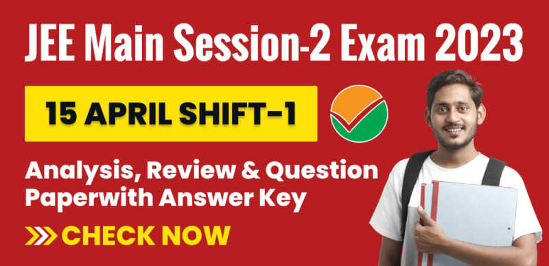 JEE Main Session-2 Exam 2023 : 15 April Shift-1 Analysis, Review & Question Paper with Answer Key