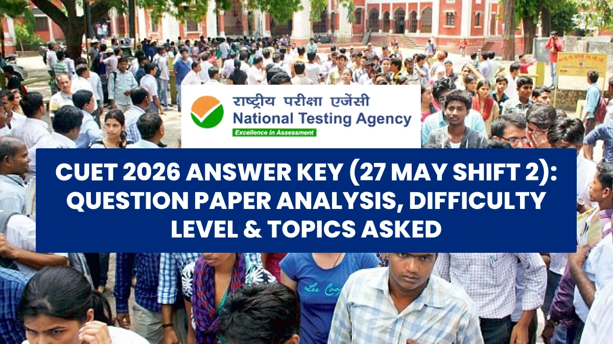 CUET 2026 Answer Key (27 May Shift 2): Question Paper Analysis, Difficulty Level & Topics Asked