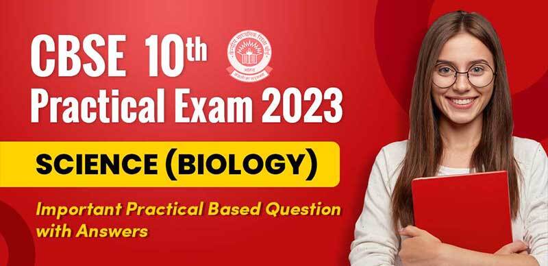 CBSE 10th Practical Exam 2023 : Science (Biology) Important Practical Based Question with Answers