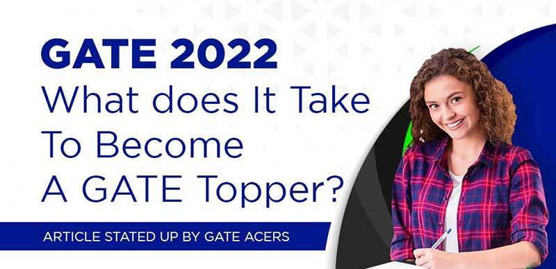 GATE 2022 : What Does It Take To Become A GATE Topper? Article Stated Up By GATE Acers