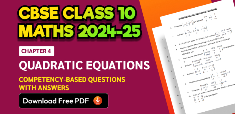 CBSE Class 10 Maths 2024-25: Chapter 4 Quadratic Equations Important Competency-Based Questions with Answers; Download Free PDF