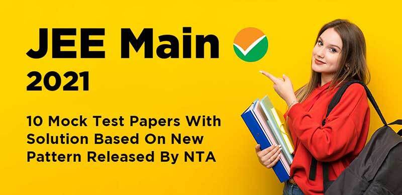 JEE Main 2021 : 10 Mock Test Papers With Solution Based On New Pattern Released By NTA