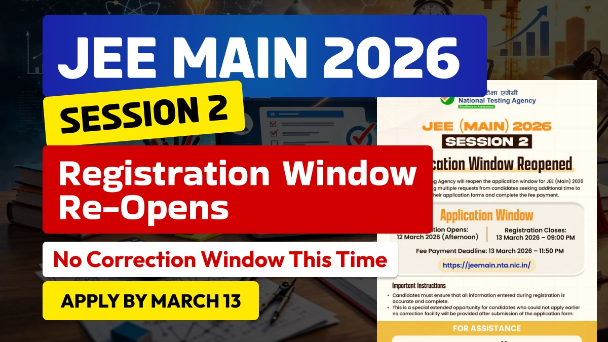 JEE Main 2026 Session 2: Registration Reopened – Apply Before March 13, No Correction Window