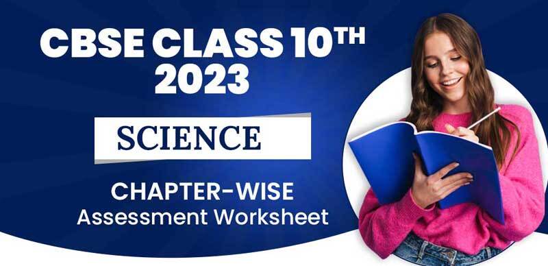CBSE Class 10th Science 2023 : Assessment Worksheet; Download PDF