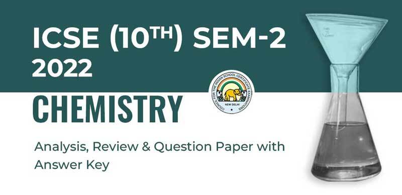 ICSE (10th) Sem-2 2022 : Chemistry Analysis, Review & Question Paper with Answer Key