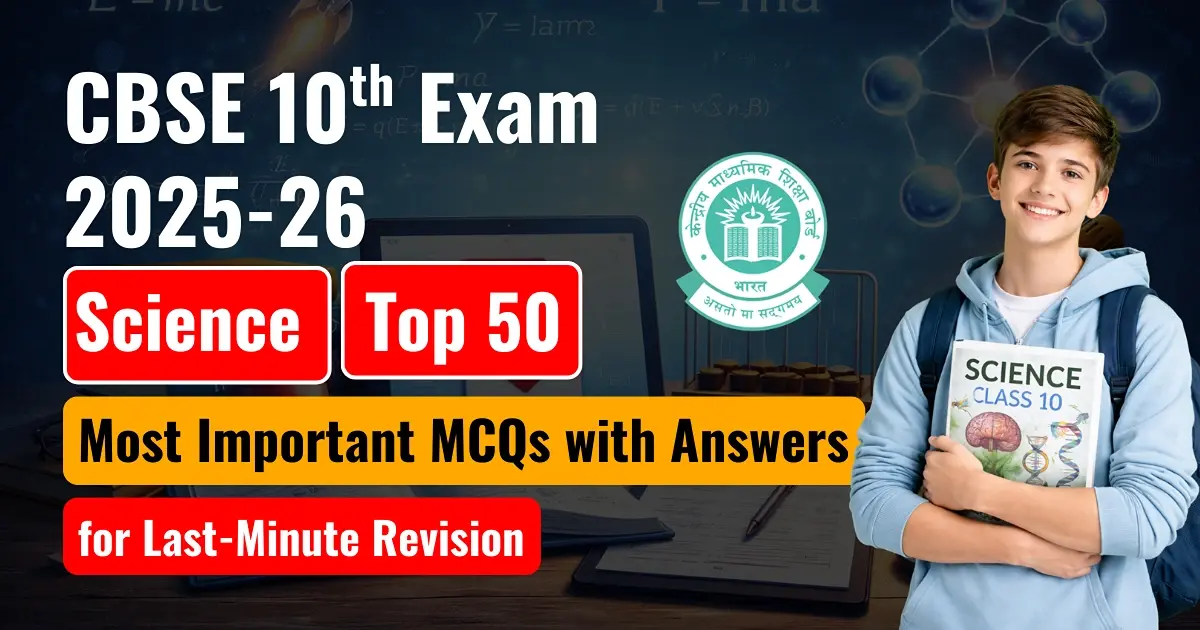 CBSE Class 10 Science Exam 2025-26: Top 50 Most Important MCQs with Answers for Last-Minute Revision