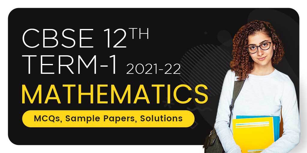 CBSE 12th Term-1 2021-22 : Important Mathematics MCQs, Sample Papers, Solutions
