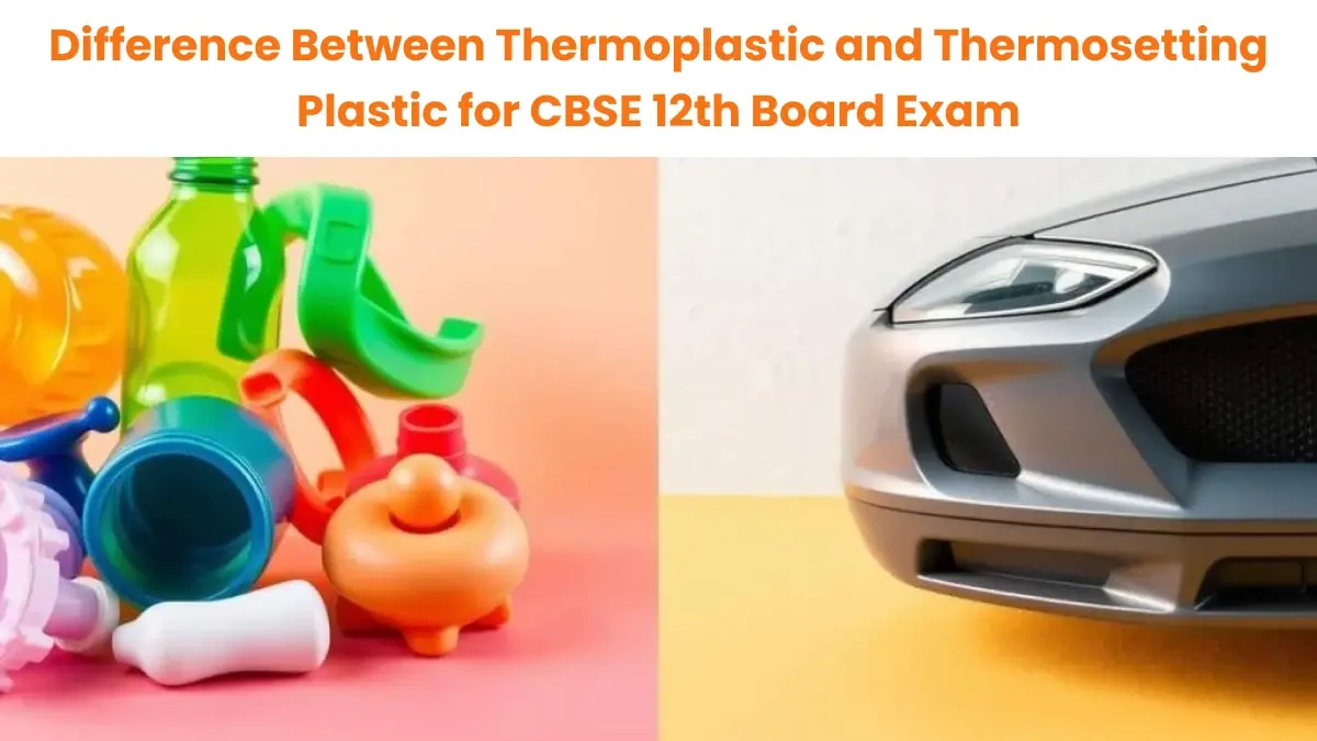 Difference Between Thermoplastic and Thermosetting Plastic for CBSE 12th Board Exam