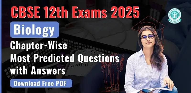 CBSE Board Class 12 Biology Exam 2025 : Chapter-Wise Most Predicted Questions with Answers; Download Free PDF