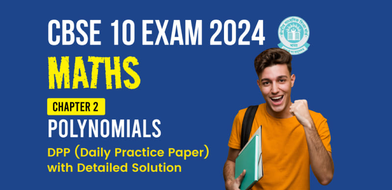 CBSE 10 Maths Exam 2024 : Chapter 2 (Polynomials) DPP (Daily Practice Paper) with Detailed Solution
