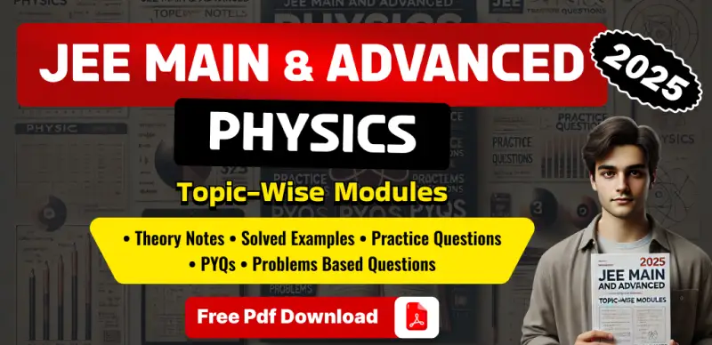 JEE Main and Advanced 2025 Physics Modules: Theory Notes, Solved Examples, PYQs & Practice Questions – Free PDF Download