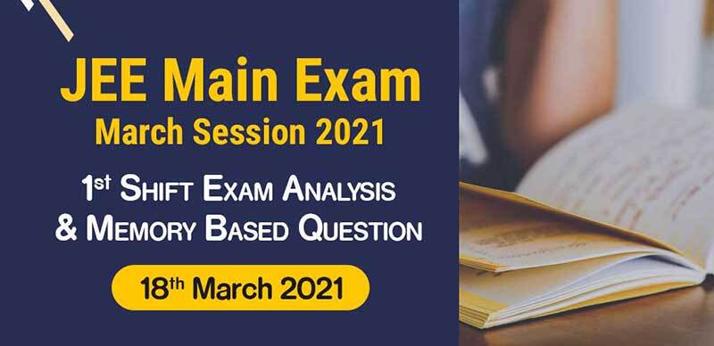 JEE Main Exam March Session 2021 : 1st Shift Exam Analysis & Memory Based Question 18th March 2021