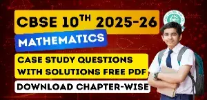CBSE Class 10th Maths Exam 2025-26: Important Case Study Questions with Solutions, PDF Download