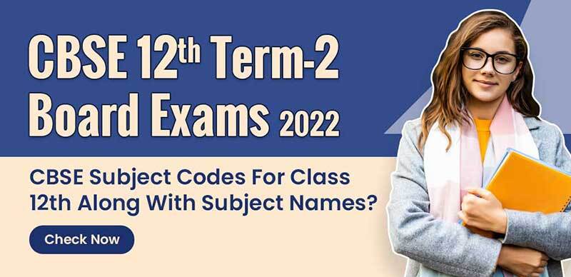 CBSE 12th Term 2 Exam 2022 : CBSE Subject Codes For Class 12th Along With Subject Names?