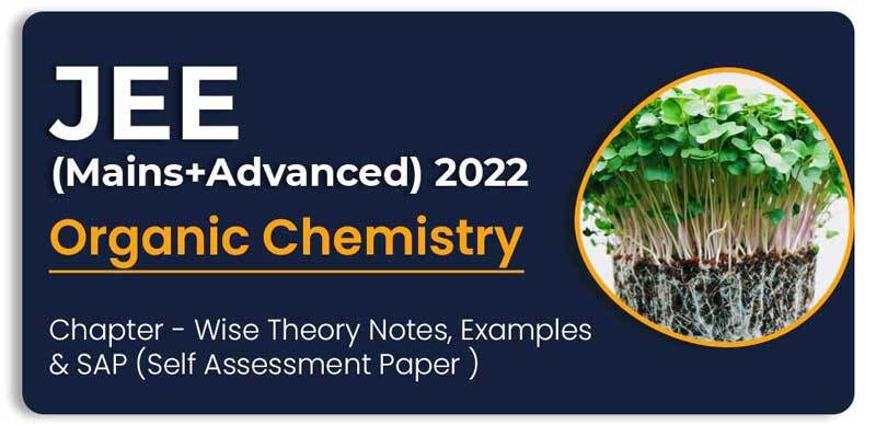 JEE (Mains+Advanced) 2022 : Organic Chemistry Chapter - Wise Theory Notes, Examples & SAP (Self Assessment Paper )