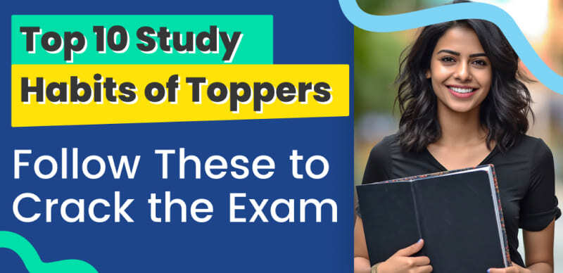 Top 10 Study Habits of Toppers : Follow These to Crack the Exam