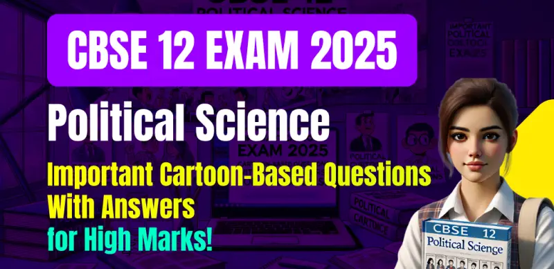 CBSE 12 Political Science Exam 2025 : Important Cartoon-Based Questions With Answers for High Marks!