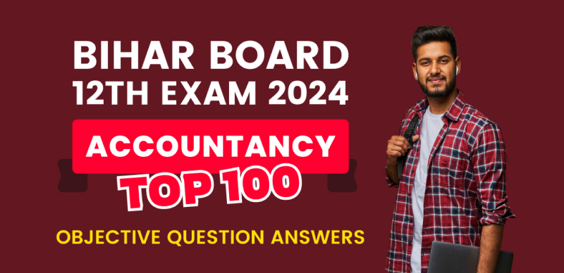 Bihar Board 12th Accountancy Exam 2024 : VVI Important लेखांकन Top 100 ऑब्जेक्टिव प्रश्न (Objective Question) उत्तर के साथ; रटलो 10 फरवरी के लिए