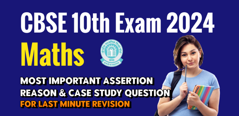 CBSE Class 10th Maths Exam 2024 : Most Important Assertion Reason & Case Study Question For Last Minute Revision