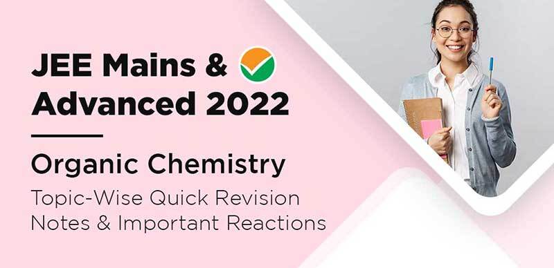 JEE Mains & Advanced 2022 : Organic Chemistry Topic-Wise Quick Revision Notes & Important Reactions