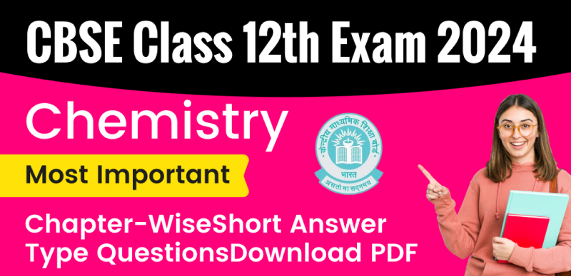 CBSE Chemistry 12th Exam 2024 : Most Important Chapter-Wise Short Answer Type Questions; Download PDF