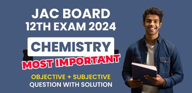 JAC Board 12th Chemistry Exam 2024 : Most Important Objective + Subjective Question with Solution