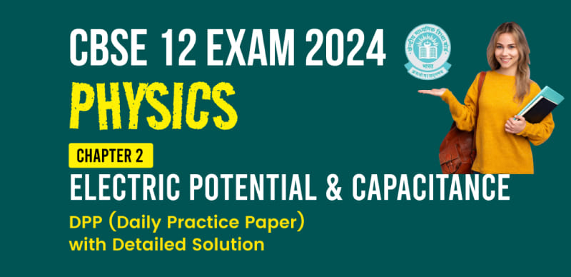 CBSE 12 Physics Exam 2024 : Chapter 2 (Electric Potential & Capacitance) DPP (Daily Practice Paper) with Detailed Solution