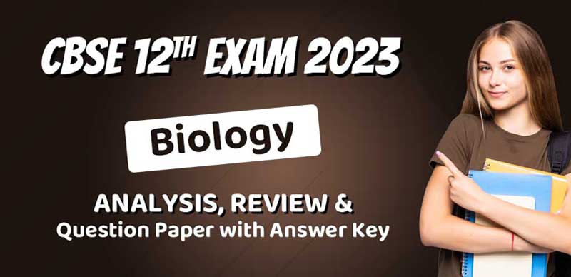 CBSE Class 12 Exam Analysis 2023: Biology Analysis, Review & Question Paper with Answer Key