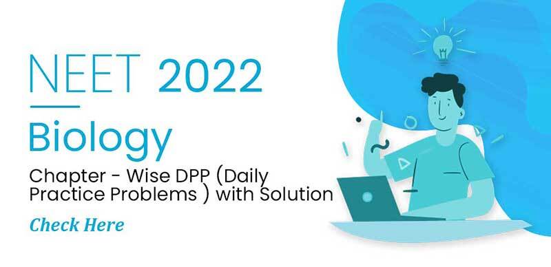 NEET 2022 : Biology Chapter - Wise DPP (Daily Practice Problems) with Solution