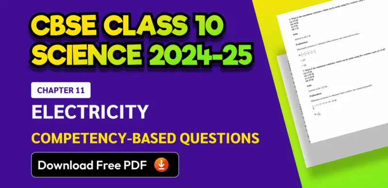 CBSE Class 10 Science 2024-25: Chapter 11 Electricity Competency-Based Questions with Answers; Download Free PDF