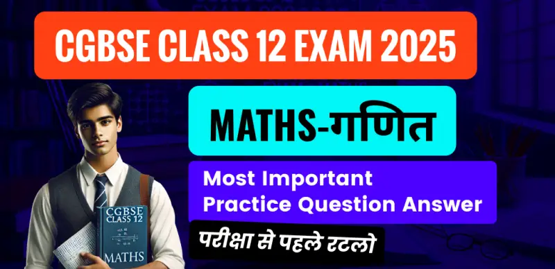CGBSE Class 12 Maths Exam 2025 : Most Important Practice Question Answer- परीक्षा से पहले रटलो