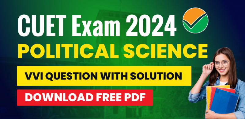 CUET Exam 2024 : Political Science VVI Question with Solution; Download Free PDF