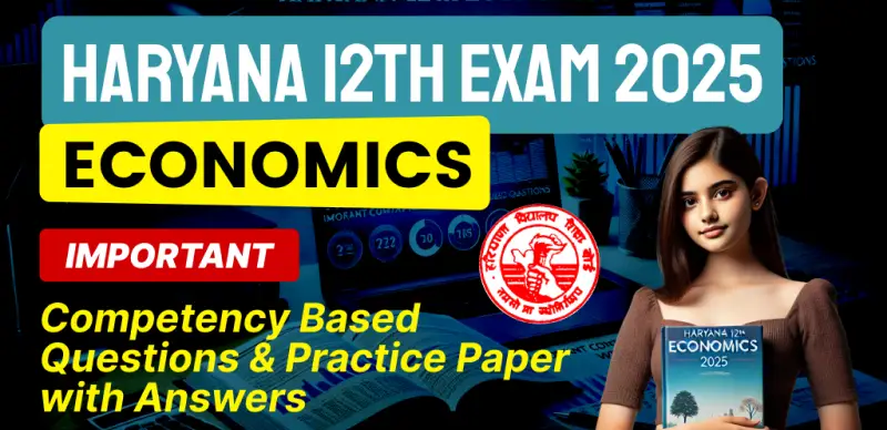 Haryana 12th Economics Exam 2025 : Important Competency Based Questions & Practice Paper with Answers