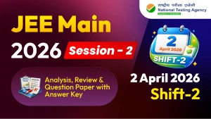 JEE Main Session-2 Exam 2026 : 2 April Shift-2 Analysis, Review & Question Paper with Answer Key