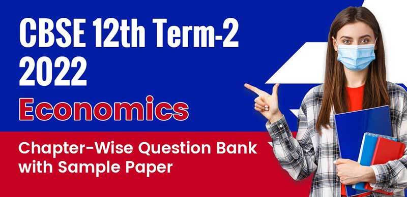 CBSE 12th Term-2 2022 : Economics Chapter-Wise Question Bank with Sample Paper
