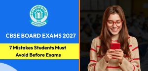 CBSE Board Exams 2027: 7 Mistakes Students Must Avoid Before Exams