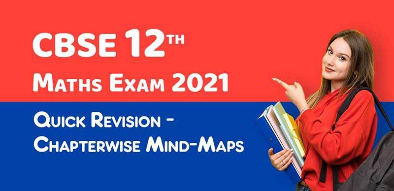 CBSE 12th Maths Exam 2021 : Quick Revision - Chapterwise Mind-Maps