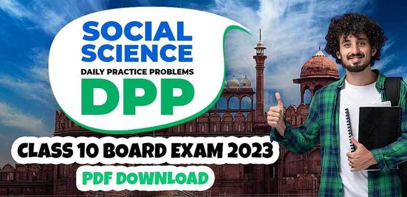 Social Science DPP (Daily Practice Problems) for Class 10 Board Exam 2023; PDF Download