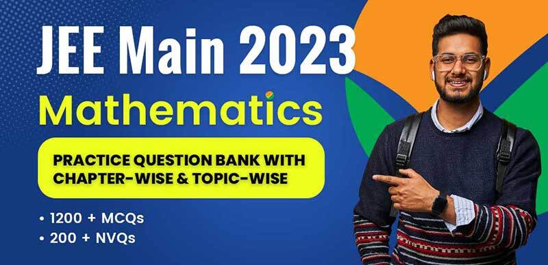 JEE Main Mathematics 2023 : Practice Question Bank with Solution (1200 + MCQs & 200 + NVQs)