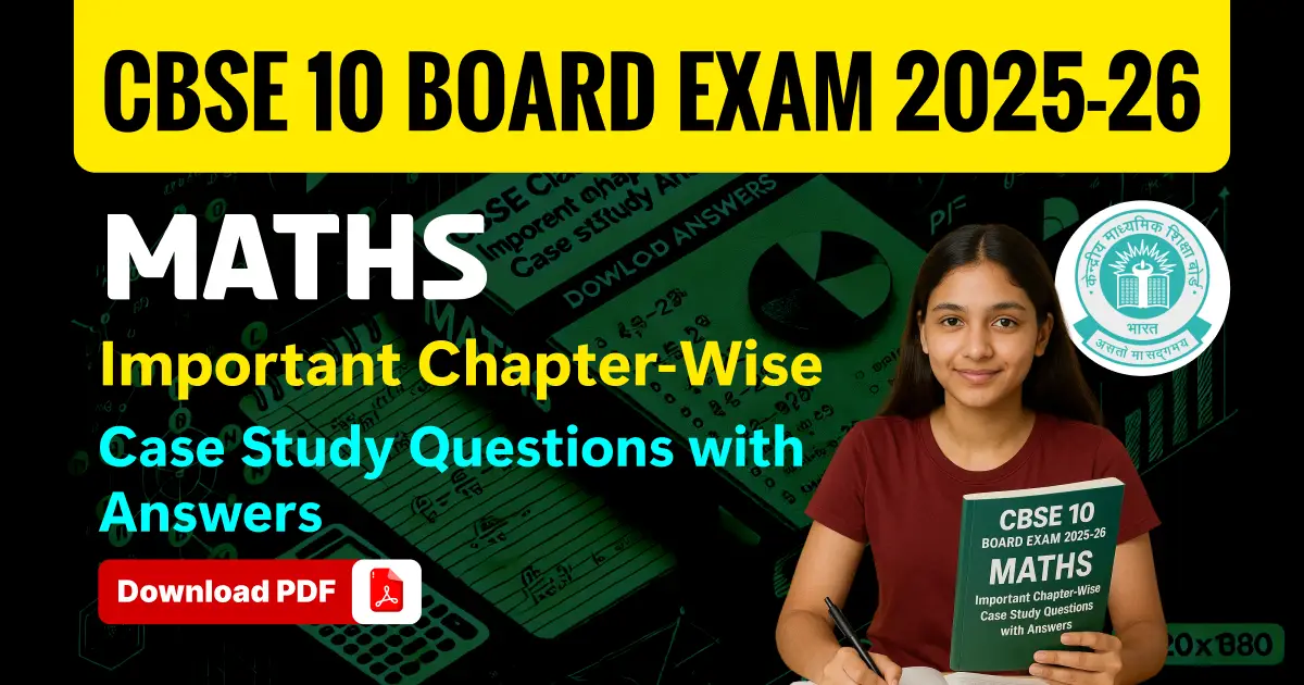 CBSE Class 10 Maths Exam 2025-26 : Important Chapter-Wise Case Study Questions with Answers; Download PDF
