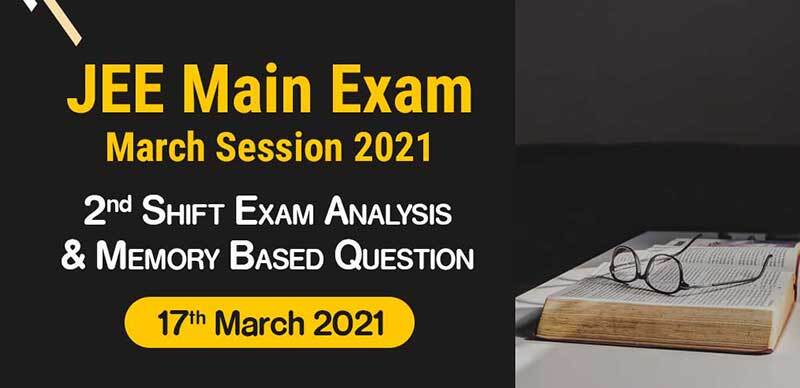 JEE Main Exam March Session 2021 : 2nd Shift Exam Analysis & Memory Based Question 17th March 2021