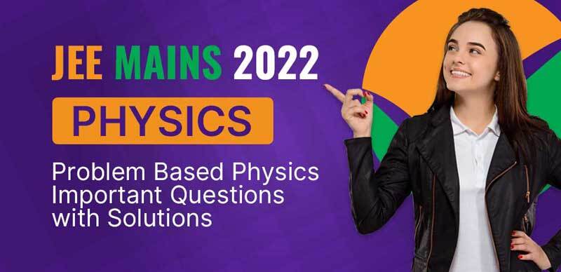 JEE Mains 2022 : Physics Problem Based Important Question with Solution
