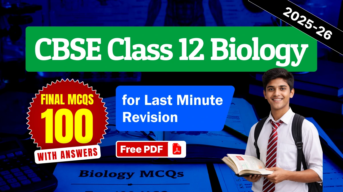 CBSE Class 12 Biology 2025-26: Top 100 MCQs with Answers for Last Minute Revision - Free PDF