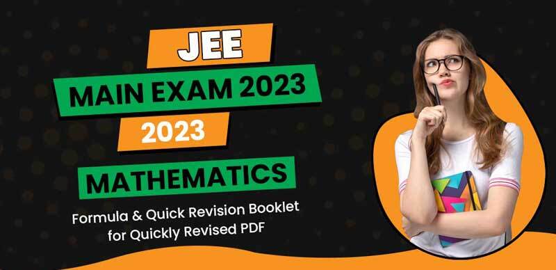 JEE Main Mathematics Exam 2023 : Formula & Quick Revision; Booklet for Quickly Revised - PDF