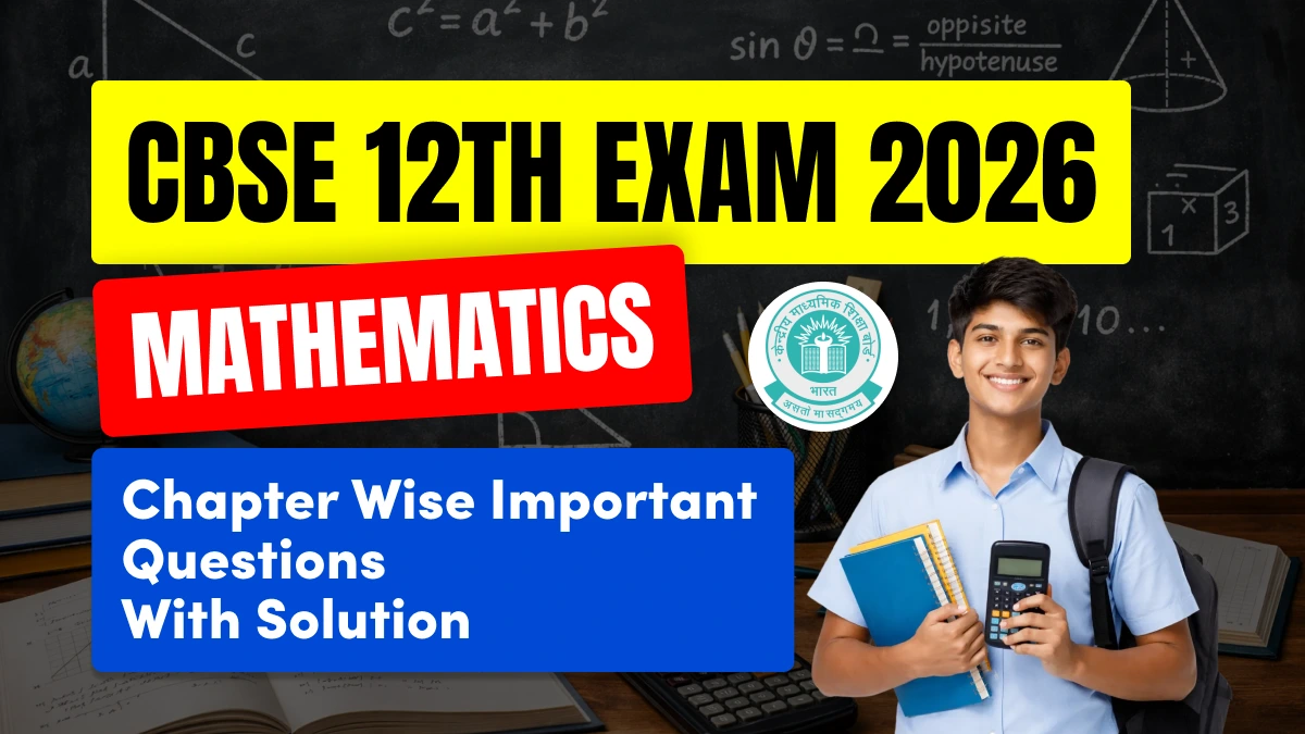 CBSE 12th Exam 2026: Maths Chapter-Wise Important Questions with Solutions