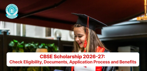 CBSE Scholarship 2026-27: Check Eligibility, Documents, Application Process and Benefits